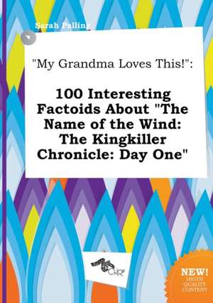 My Grandma Loves This!: 100 Interesting Factoids about the Name of the Wind: The Kingkiller Chronicle: Day One de Sarah Palling