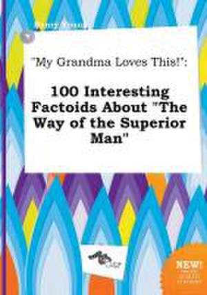 My Grandma Loves This!: 100 Interesting Factoids about the Way of the Superior Man de Henry Young