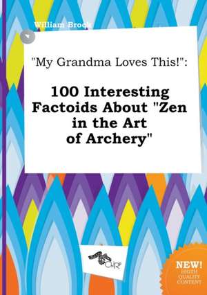 My Grandma Loves This!: 100 Interesting Factoids about Zen in the Art of Archery de William Brock