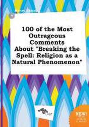 100 of the Most Outrageous Comments about Breaking the Spell: Religion as a Natural Phenomenon de Henry Skeat