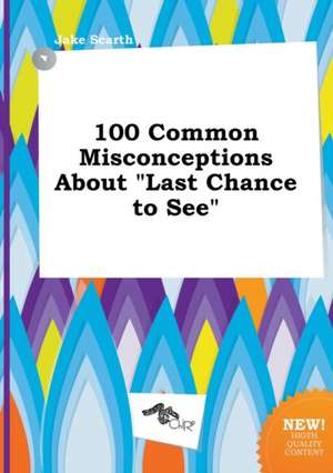 100 Common Misconceptions about Last Chance to See de Jake Scarth