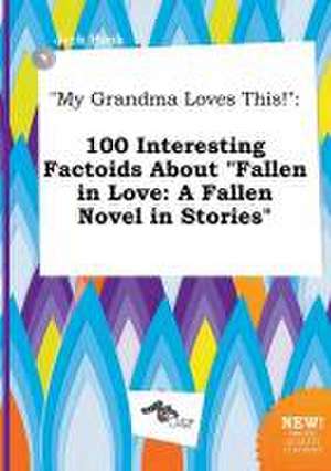 My Grandma Loves This!: 100 Interesting Factoids about Fallen in Love: A Fallen Novel in Stories de Jack Hook