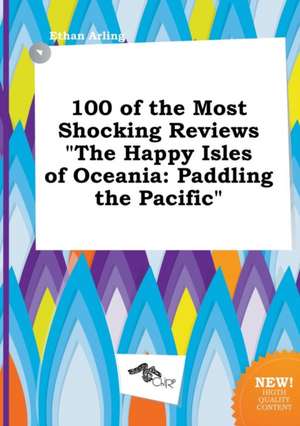 100 of the Most Shocking Reviews the Happy Isles of Oceania: Paddling the Pacific de Ethan Arling