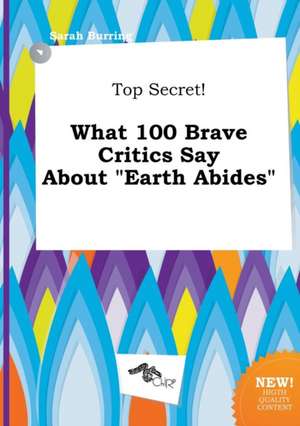 Top Secret! What 100 Brave Critics Say about Earth Abides de Sarah Burring