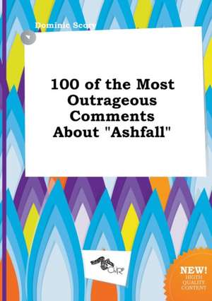 100 of the Most Outrageous Comments about Ashfall de Dominic Scory