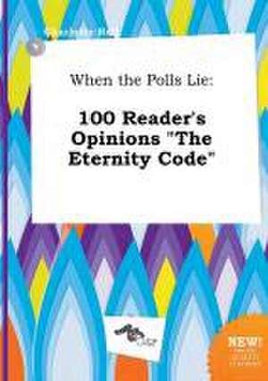 When the Polls Lie: 100 Reader's Opinions the Eternity Code de Charlotte Rell