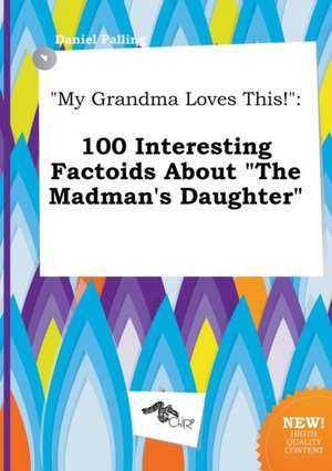 My Grandma Loves This!: 100 Interesting Factoids about the Madman's Daughter de Daniel Palling