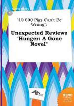 10 000 Pigs Can't Be Wrong: Unexpected Reviews Hunger: A Gone Novel de Chris Scory