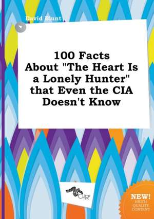 100 Facts about the Heart Is a Lonely Hunter That Even the CIA Doesn't Know de David Blunt