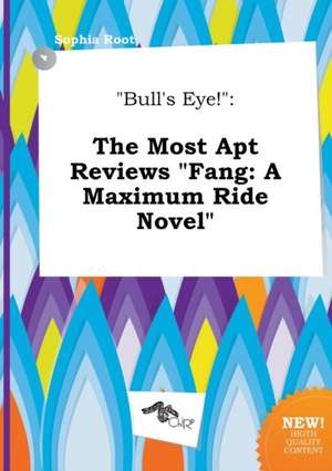 Bull's Eye!: The Most Apt Reviews Fang: A Maximum Ride Novel de Sophia Root