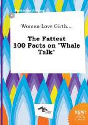 Women Love Girth... the Fattest 100 Facts on Whale Talk de Benjamin Anning