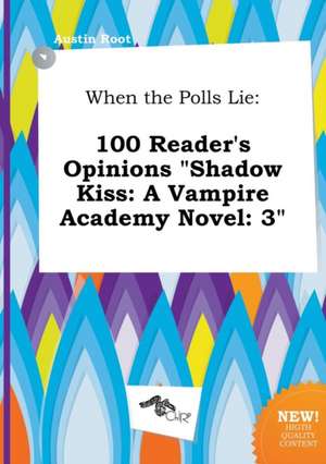 When the Polls Lie: 100 Reader's Opinions Shadow Kiss: A Vampire Academy Novel: 3 de Austin Root