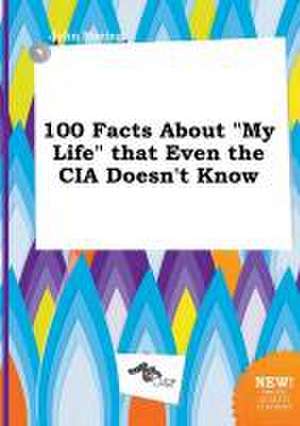 100 Facts about My Life That Even the CIA Doesn't Know de John Boeing