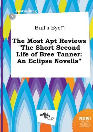 Bull's Eye!: The Most Apt Reviews the Short Second Life of Bree Tanner: An Eclipse Novella de Austin Bing