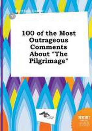 100 of the Most Outrageous Comments about the Pilgrimage de Matthew Carter