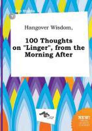 Hangover Wisdom, 100 Thoughts on Linger, from the Morning After de Leo Stubbs