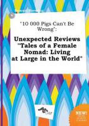 10 000 Pigs Can't Be Wrong: Unexpected Reviews Tales of a Female Nomad: Living at Large in the World de Samuel Bressing