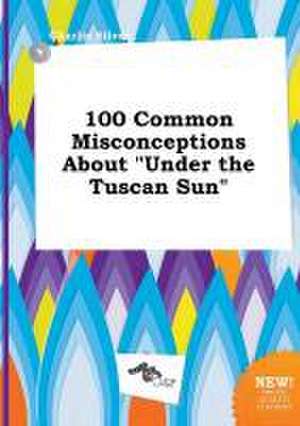 100 Common Misconceptions about Under the Tuscan Sun de Charlie Silver