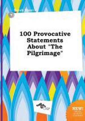 100 Provocative Statements about the Pilgrimage de Sarah Blunt