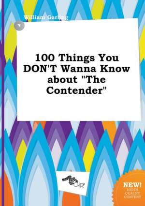 100 Things You Don't Wanna Know about the Contender de William Garling