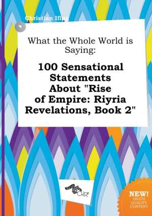 What the Whole World Is Saying: 100 Sensational Statements about Rise of Empire: Riyria Revelations, Book 2 de Christian Ifing