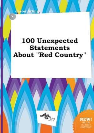 100 Unexpected Statements about Red Country de Jason Arling