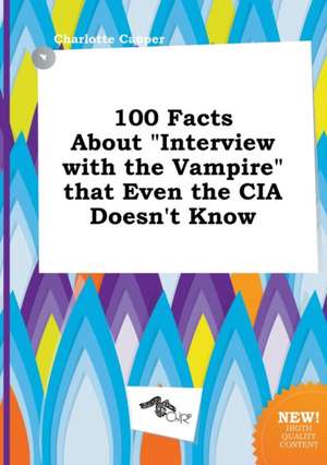 100 Facts about Interview with the Vampire That Even the CIA Doesn't Know de Charlotte Capper