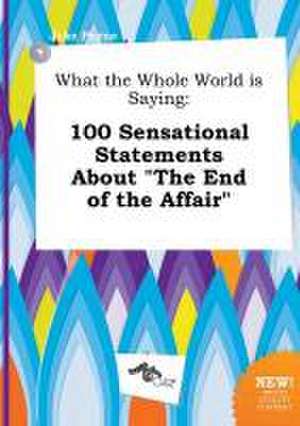 What the Whole World Is Saying: 100 Sensational Statements about the End of the Affair de Jake Payne