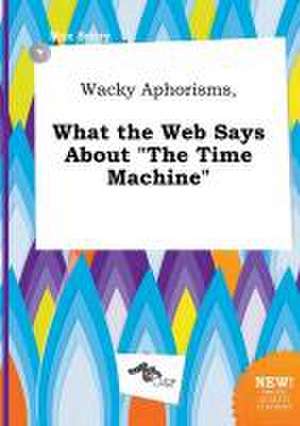 Wacky Aphorisms, What the Web Says about the Time Machine de Max Scory