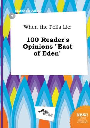 When the Polls Lie: 100 Reader's Opinions East of Eden de Matthew Ading