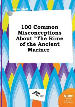 100 Common Misconceptions about the Rime of the Ancient Mariner de Isaac Stott