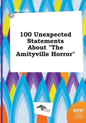 100 Unexpected Statements about the Amityville Horror de Max Orry