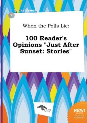 When the Polls Lie: 100 Reader's Opinions Just After Sunset: Stories de Lucas Kemp