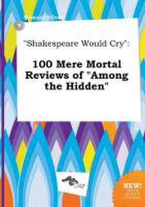 Shakespeare Would Cry: 100 Mere Mortal Reviews of Among the Hidden de Samuel Silver