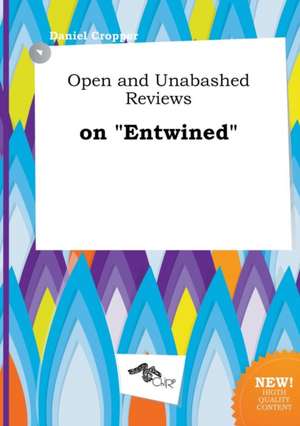 Open and Unabashed Reviews on Entwined de Daniel Cropper