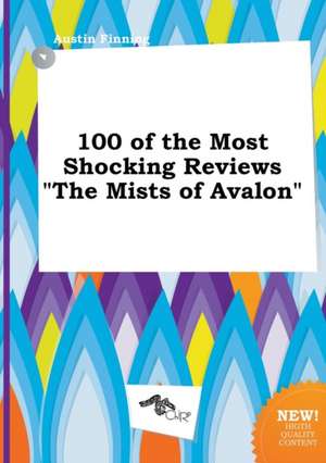 100 of the Most Shocking Reviews the Mists of Avalon de Austin Finning