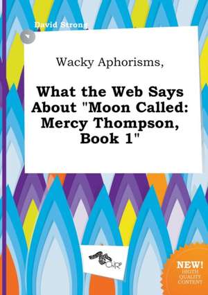 Wacky Aphorisms, What the Web Says about Moon Called: Mercy Thompson, Book 1 de David Strong