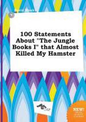 100 Statements about the Jungle Books I That Almost Killed My Hamster de David Monk