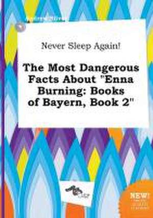 Never Sleep Again! the Most Dangerous Facts about Enna Burning: Books of Bayern, Book 2 de Andrew Silver