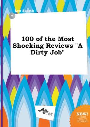 100 of the Most Shocking Reviews a Dirty Job de Leo Scarth