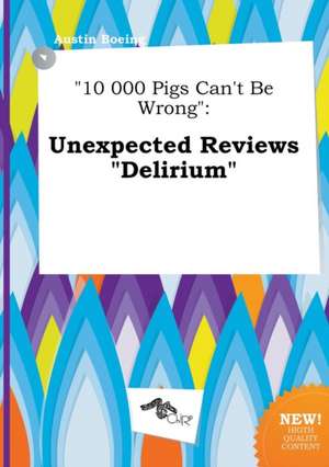 10 000 Pigs Can't Be Wrong: Unexpected Reviews Delirium de Austin Boeing