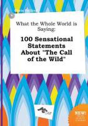 What the Whole World Is Saying: 100 Sensational Statements about the Call of the Wild de Chris Frilling