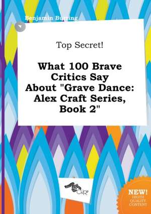 Top Secret! What 100 Brave Critics Say about Grave Dance: Alex Craft Series, Book 2 de Benjamin Burring