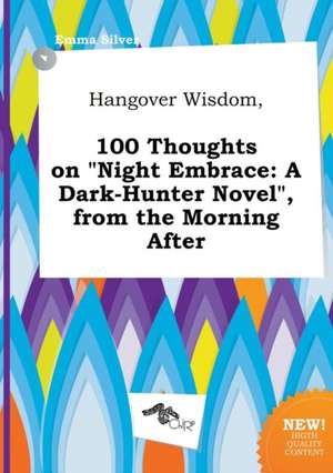 Hangover Wisdom, 100 Thoughts on Night Embrace: A Dark-Hunter Novel, from the Morning After de Emma Silver