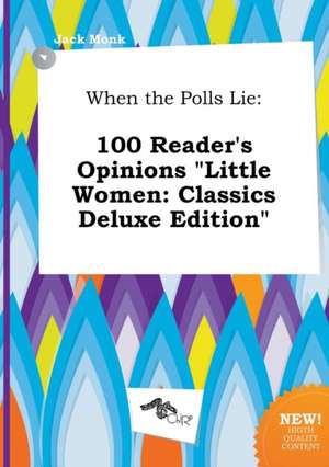 When the Polls Lie: 100 Reader's Opinions Little Women: Classics Deluxe Edition de Jack Monk