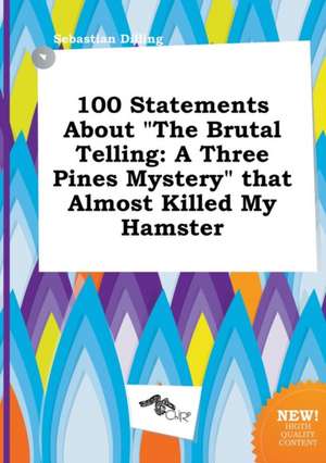 100 Statements about the Brutal Telling: A Three Pines Mystery That Almost Killed My Hamster de Sebastian Dilling