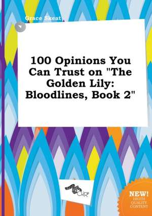 100 Opinions You Can Trust on the Golden Lily: Bloodlines, Book 2 de Grace Skeat