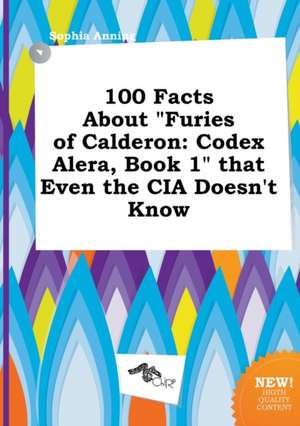 100 Facts about Furies of Calderon: Codex Alera, Book 1 That Even the CIA Doesn't Know de Sophia Anning