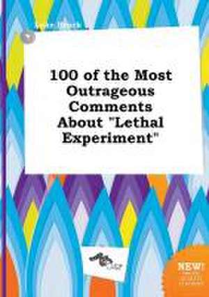 100 of the Most Outrageous Comments about Lethal Experiment de Luke Brock