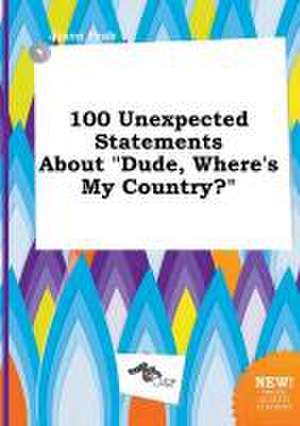 100 Unexpected Statements about Dude, Where's My Country? de Jason Peak